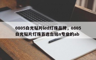 0805白光贴片led灯珠品牌，0805白光贴片灯珠首选台铭n专业的ab