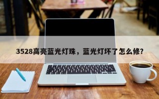 3528高亮蓝光灯珠，蓝光灯坏了怎么修？