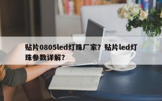 贴片0805led灯珠厂家？贴片led灯珠参数详解？