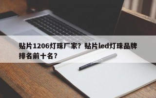贴片1206灯珠厂家？贴片led灯珠品牌排名前十名？