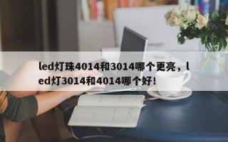 led灯珠4014和3014哪个更亮，led灯3014和4014哪个好！