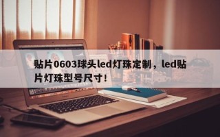 贴片0603球头led灯珠定制，led贴片灯珠型号尺寸！