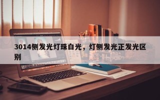 3014侧发光灯珠白光，灯侧发光正发光区别