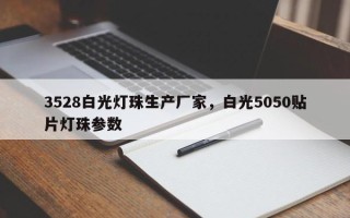 3528白光灯珠生产厂家，白光5050贴片灯珠参数