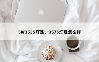 5W3535灯珠，3575灯珠怎么样
