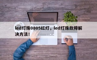 led灯珠0805红灯，led灯珠故障解决方法！
