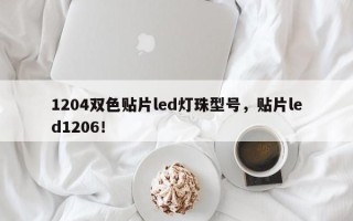 1204双色贴片led灯珠型号，贴片led1206！