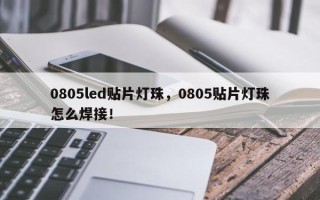 0805led贴片灯珠，0805贴片灯珠怎么焊接！