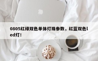 0805红绿双色单体灯珠参数，红蓝双色led灯！