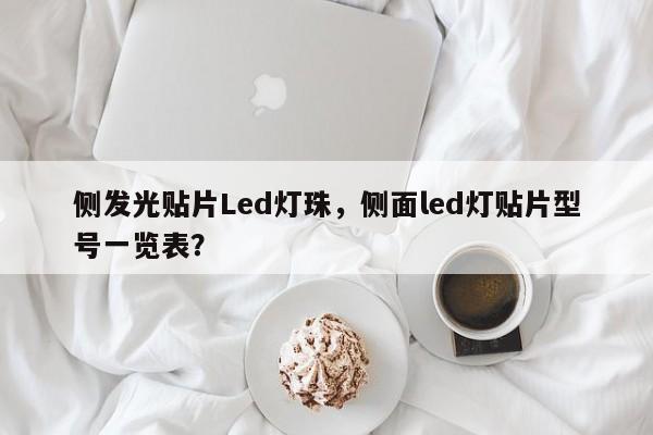 侧发光贴片Led灯珠，侧面led灯贴片型号一览表？-第1张图片-0201灯珠，0603灯珠，0805灯珠，1206灯珠，3528灯珠，led灯珠厂家广东台宏光电 服务热线 400-689-8189