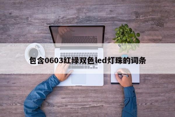 包含0603红绿双色led灯珠的词条-第1张图片-0201灯珠，0603灯珠，0805灯珠，1206灯珠，3528灯珠，led灯珠厂家广东台宏光电 服务热线 400-689-8189