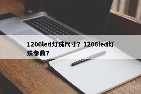 1206led灯珠尺寸？1206led灯珠参数？-第1张图片-0201灯珠，0603灯珠，0805灯珠，1206灯珠，3528灯珠，led灯珠厂家广东台宏光电 服务热线 400-689-8189