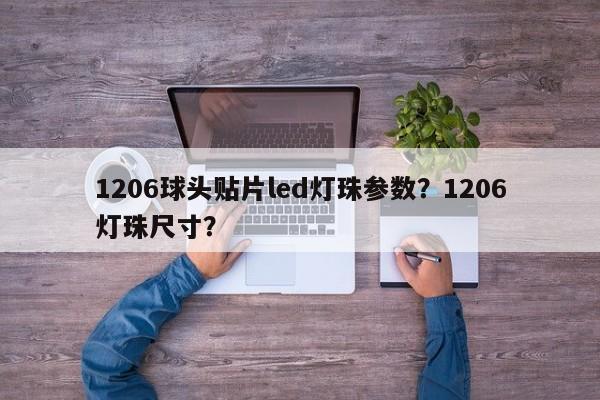 1206球头贴片led灯珠参数？1206灯珠尺寸？-第1张图片-0201灯珠，0603灯珠，0805灯珠，1206灯珠，3528灯珠，led灯珠厂家广东台宏光电 服务热线 400-689-8189