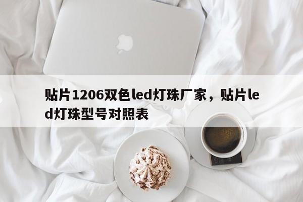 贴片1206双色led灯珠厂家，贴片led灯珠型号对照表-第1张图片-0201灯珠，0603灯珠，0805灯珠，1206灯珠，3528灯珠，led灯珠厂家广东台宏光电 服务热线 400-689-8189