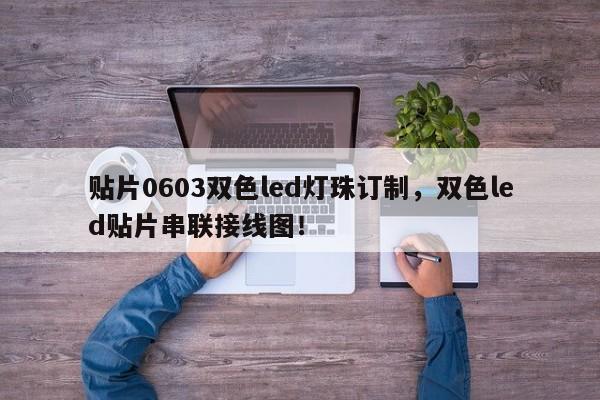 贴片0603双色led灯珠订制，双色led贴片串联接线图！-第1张图片-0201灯珠，0603灯珠，0805灯珠，1206灯珠，3528灯珠，led灯珠厂家广东台宏光电 服务热线 400-689-8189