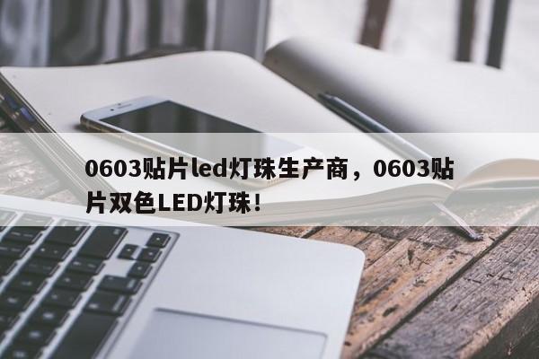 0603贴片led灯珠生产商，0603贴片双色LED灯珠！-第1张图片-0201灯珠，0603灯珠，0805灯珠，1206灯珠，3528灯珠，led灯珠厂家广东台宏光电 服务热线 400-689-8189