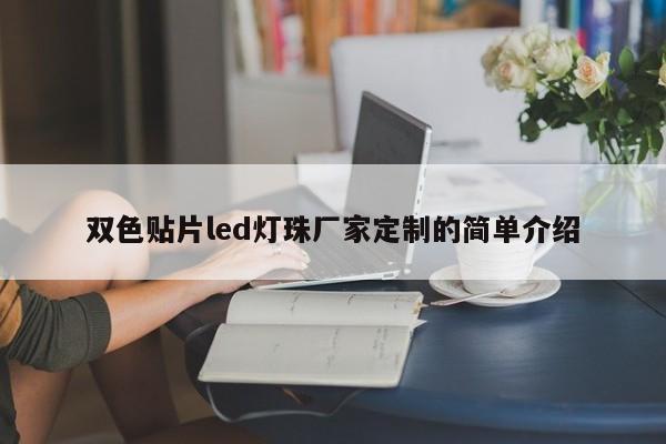 双色贴片led灯珠厂家定制的简单介绍-第1张图片-0201灯珠，0603灯珠，0805灯珠，1206灯珠，3528灯珠，led灯珠厂家广东台宏光电 服务热线 400-689-8189