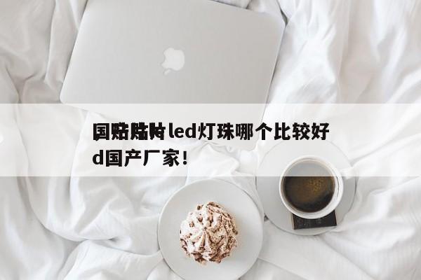 国产贴片led灯珠哪个比较好
，贴片led国产厂家！-第1张图片-0201灯珠，0603灯珠，0805灯珠，1206灯珠，3528灯珠，led灯珠厂家广东台宏光电 服务热线 400-689-8189