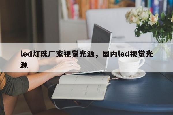 led灯珠厂家视觉光源，国内led视觉光源-第1张图片-0201灯珠，0603灯珠，0805灯珠，1206灯珠，3528灯珠，led灯珠厂家广东台宏光电 服务热线 400-689-8189