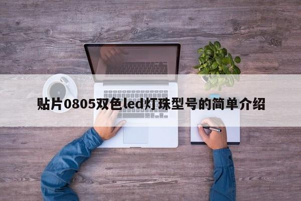 贴片0805双色led灯珠型号的简单介绍-第1张图片-0201灯珠，0603灯珠，0805灯珠，1206灯珠，3528灯珠，led灯珠厂家广东台宏光电 服务热线 400-689-8189