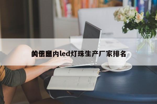 关于国内led灯珠生产厂家排名
的信息-第1张图片-0201灯珠，0603灯珠，0805灯珠，1206灯珠，3528灯珠，led灯珠厂家广东台宏光电 服务热线 400-689-8189