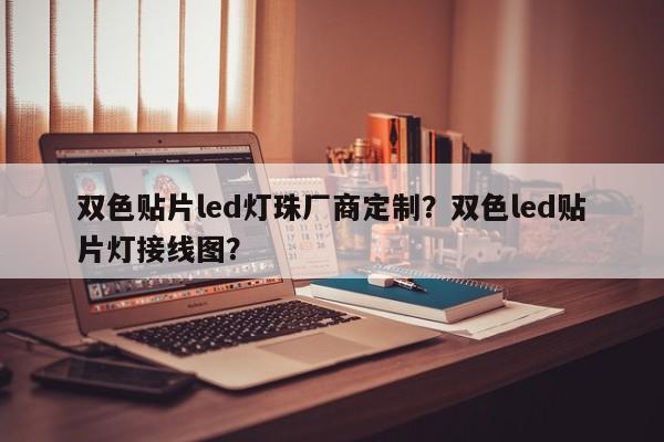 双色贴片led灯珠厂商定制？双色led贴片灯接线图？-第1张图片-0201灯珠，0603灯珠，0805灯珠，1206灯珠，3528灯珠，led灯珠厂家广东台宏光电 服务热线 400-689-8189