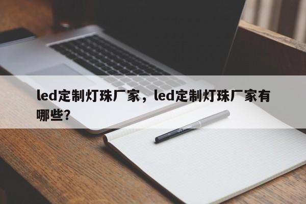 led定制灯珠厂家，led定制灯珠厂家有哪些？-第1张图片-0201灯珠，0603灯珠，0805灯珠，1206灯珠，3528灯珠，led灯珠厂家广东台宏光电 服务热线 400-689-8189