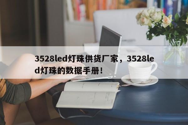 3528led灯珠供货厂家，3528led灯珠的数据手册！-第1张图片-0201灯珠，0603灯珠，0805灯珠，1206灯珠，3528灯珠，led灯珠厂家广东台宏光电 服务热线 400-689-8189