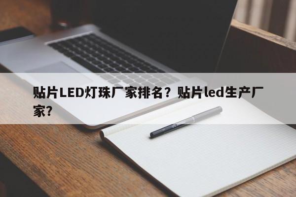 贴片LED灯珠厂家排名？贴片led生产厂家？-第1张图片-0201灯珠，0603灯珠，0805灯珠，1206灯珠，3528灯珠，led灯珠厂家广东台宏光电 服务热线 400-689-8189