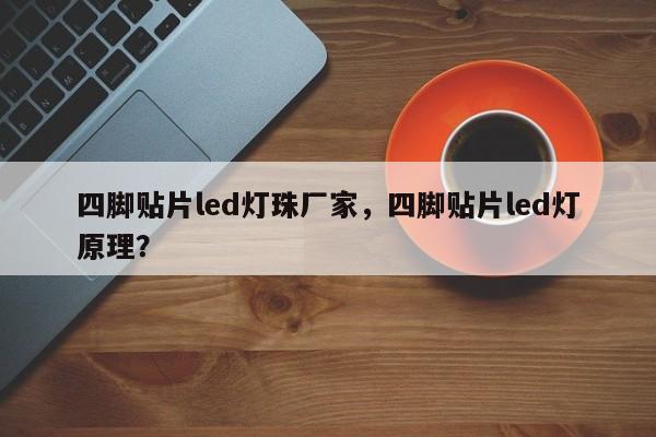 四脚贴片led灯珠厂家，四脚贴片led灯原理？-第1张图片-0201灯珠，0603灯珠，0805灯珠，1206灯珠，3528灯珠，led灯珠厂家广东台宏光电 服务热线 400-689-8189