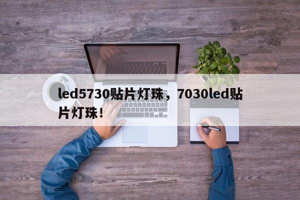 led5730贴片灯珠，7030led贴片灯珠！-第1张图片-0201灯珠，0603灯珠，0805灯珠，1206灯珠，3528灯珠，led灯珠厂家广东台宏光电 服务热线 400-689-8189
