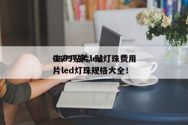 0805贴片led灯珠费用
生产厂家，贴片led灯珠规格大全！-第1张图片-0201灯珠，0603灯珠，0805灯珠，1206灯珠，3528灯珠，led灯珠厂家广东台宏光电 服务热线 400-689-8189