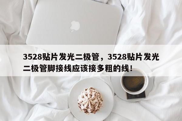 3528贴片发光二极管，3528贴片发光二极管脚接线应该接多粗的线！-第1张图片-0201灯珠，0603灯珠，0805灯珠，1206灯珠，3528灯珠，led灯珠厂家广东台宏光电 服务热线 400-689-8189