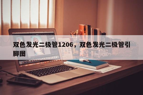 双色发光二极管1206，双色发光二极管引脚图-第1张图片-0201灯珠，0603灯珠，0805灯珠，1206灯珠，3528灯珠，led灯珠厂家广东台宏光电 服务热线 400-689-8189