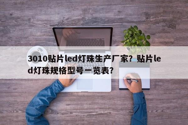 3010贴片led灯珠生产厂家？贴片led灯珠规格型号一览表？-第1张图片-0201灯珠，0603灯珠，0805灯珠，1206灯珠，3528灯珠，led灯珠厂家广东台宏光电 服务热线 400-689-8189