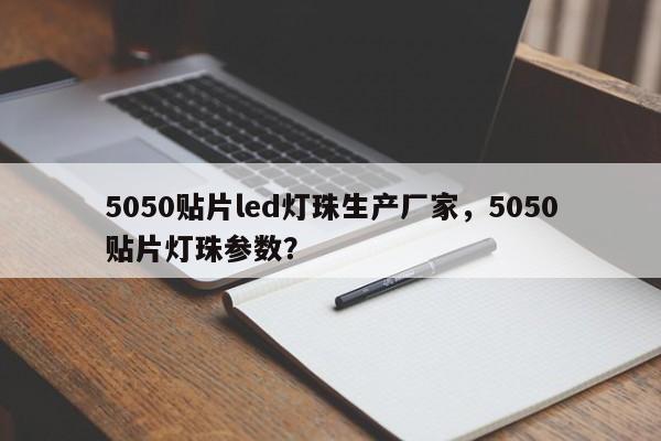 5050贴片led灯珠生产厂家，5050贴片灯珠参数？-第1张图片-0201灯珠，0603灯珠，0805灯珠，1206灯珠，3528灯珠，led灯珠厂家广东台宏光电 服务热线 400-689-8189