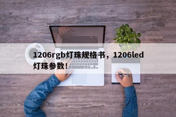 1206rgb灯珠规格书，1206led灯珠参数！-第1张图片-0201灯珠，0603灯珠，0805灯珠，1206灯珠，3528灯珠，led灯珠厂家广东台宏光电 服务热线 400-689-8189