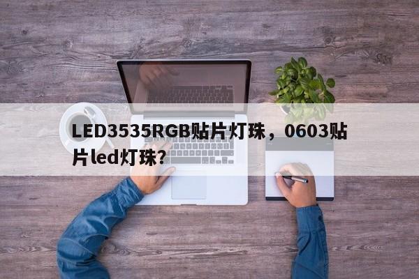LED3535RGB贴片灯珠,0603贴片led灯珠?-第1张图片-0201灯珠,0603灯珠,0805灯珠,1206灯珠,3528灯珠,led灯珠厂家广东台宏光电 服务热线 400-689-8189 LED3535RGB贴片灯珠,0603贴片led灯珠?-第1张图片-0201灯珠,0603灯珠,0805灯珠,1206灯珠,3528灯珠,led灯珠厂家广东台宏光电 服务热线 400-689-8189