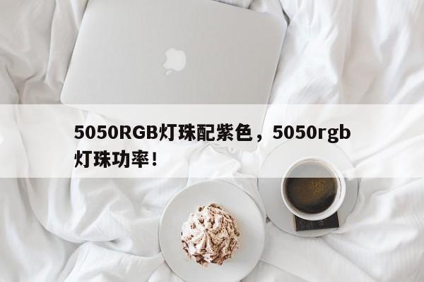 5050RGB灯珠配紫色,5050rgb灯珠功率!-第1张图片-0201灯珠,0603灯珠,0805灯珠,1206灯珠,3528灯珠,led灯珠厂家广东台宏光电 服务热线 400-689-8189 5050RGB灯珠配紫色,5050rgb灯珠功率!-第1张图片-0201灯珠,0603灯珠,0805灯珠,1206灯珠,3528灯珠,led灯珠厂家广东台宏光电 服务热线 400-689-8189