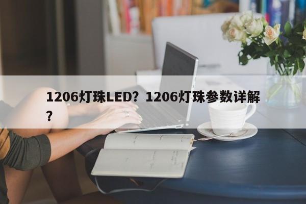1206灯珠LED？1206灯珠参数详解？-第1张图片-0201灯珠，0603灯珠，0805灯珠，1206灯珠，3528灯珠，led灯珠厂家广东台宏光电 服务热线 400-689-8189