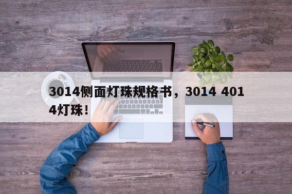 3014侧面灯珠规格书，3014 4014灯珠！-第1张图片-0201灯珠，0603灯珠，0805灯珠，1206灯珠，3528灯珠，led灯珠厂家广东台宏光电 服务热线 400-689-8189