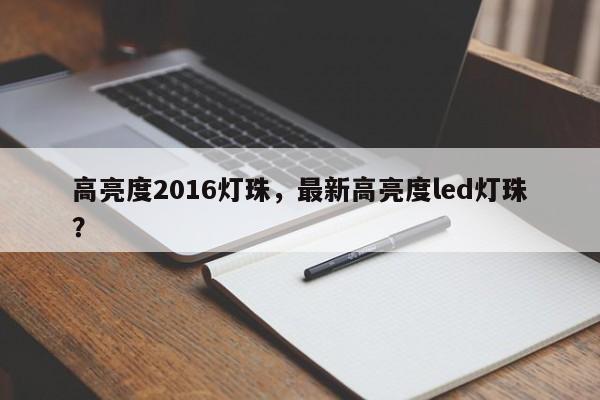 高亮度2016灯珠,最新高亮度led灯珠?-第1张图片-0201灯珠,0603灯珠,0805灯珠,1206灯珠,3528灯珠,led灯珠厂家广东台宏光电 服务热线 400-689-8189 高亮度2016灯珠,最新高亮度led灯珠?-第1张图片-0201灯珠,0603灯珠,0805灯珠,1206灯珠,3528灯珠,led灯珠厂家广东台宏光电 服务热线 400-689-8189