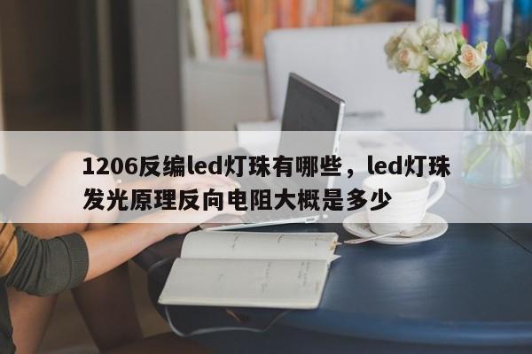 1206反编led灯珠有哪些,led灯珠发光原理反向电阻大概是多少-第1张图片-0201灯珠,0603灯珠,0805灯珠,1206灯珠,3528灯珠,led灯珠厂家广东台宏光电 服务热线 400-689-8189 1206反编led灯珠有哪些,led灯珠发光原理反向电阻大概是多少-第1张图片-0201灯珠,0603灯珠,0805灯珠,1206灯珠,3528灯珠,led灯珠厂家广东台宏光电 服务热线 400-689-8189