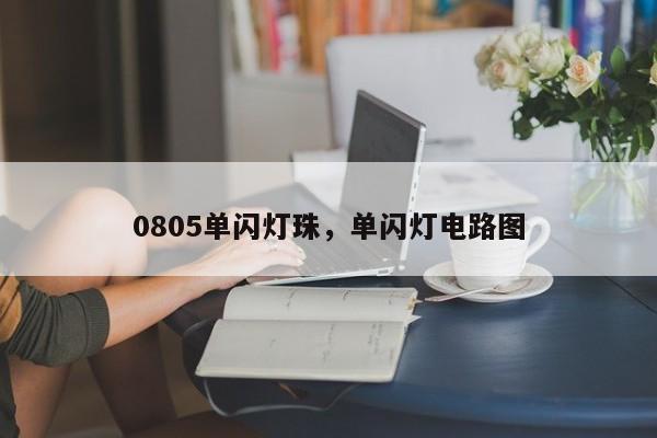 0805单闪灯珠，单闪灯电路图-第1张图片-0201灯珠，0603灯珠，0805灯珠，1206灯珠，3528灯珠，led灯珠厂家广东台宏光电 服务热线 400-689-8189