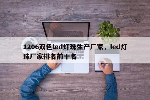 1206双色led灯珠生产厂家，led灯珠厂家排名前十名-第1张图片-0201灯珠，0603灯珠，0805灯珠，1206灯珠，3528灯珠，led灯珠厂家广东台宏光电 服务热线 400-689-8189