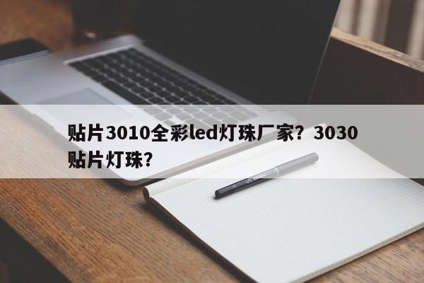 贴片3010全彩led灯珠厂家？3030贴片灯珠？-第1张图片-0201灯珠，0603灯珠，0805灯珠，1206灯珠，3528灯珠，led灯珠厂家广东台宏光电 服务热线 400-689-8189