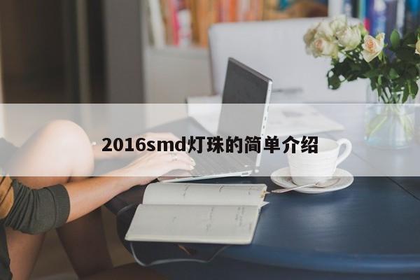 2016smd灯珠的简单介绍-第1张图片-0201灯珠，0603灯珠，0805灯珠，1206灯珠，3528灯珠，led灯珠厂家广东台宏光电 服务热线 400-689-8189