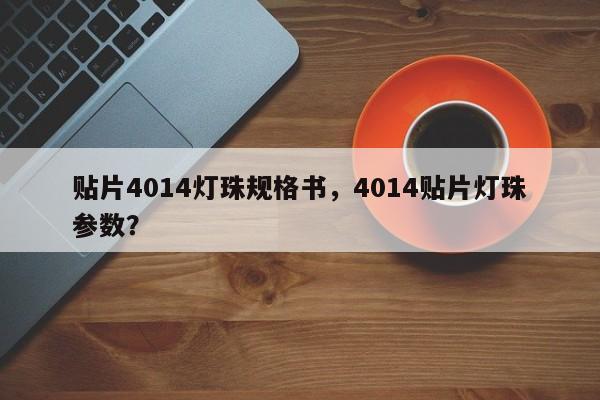 贴片4014灯珠规格书，4014贴片灯珠参数？-第1张图片-0201灯珠，0603灯珠，0805灯珠，1206灯珠，3528灯珠，led灯珠厂家广东台宏光电 服务热线 400-689-8189