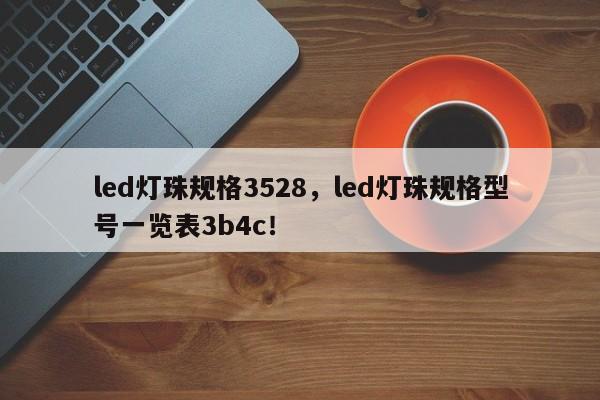 led灯珠规格3528，led灯珠规格型号一览表3b4c！-第1张图片-0201灯珠，0603灯珠，0805灯珠，1206灯珠，3528灯珠，led灯珠厂家广东台宏光电 服务热线 400-689-8189