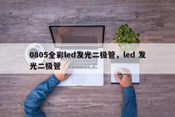 0805全彩led发光二极管,led 发光二极管-第1张图片-0201灯珠,0603灯珠,0805灯珠,1206灯珠,3528灯珠,led灯珠厂家广东台宏光电 服务热线 400-689-8189 0805全彩led发光二极管,led 发光二极管-第1张图片-0201灯珠,0603灯珠,0805灯珠,1206灯珠,3528灯珠,led灯珠厂家广东台宏光电 服务热线 400-689-8189